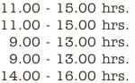 11.00 - 15.00 hrs.
11.00 - 15.00 hrs.
9.00 - 13.00 hrs.
9.00 - 13.00 hrs.
14.00 - 16.00 hrs.
