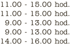 11.00 - 15.00 hod.
11.00 - 15.00 hod.
9.00 - 13.00 hod.
9.00 - 13.00 hod.
14.00 - 16.00 hod.
